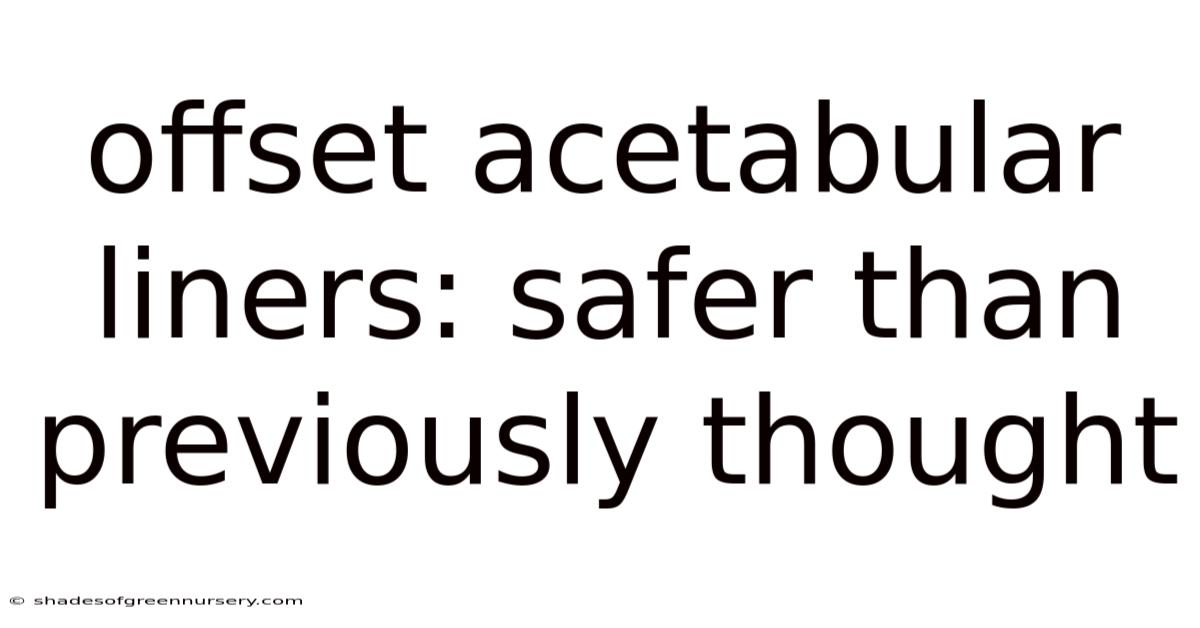 Offset Acetabular Liners: Safer Than Previously Thought