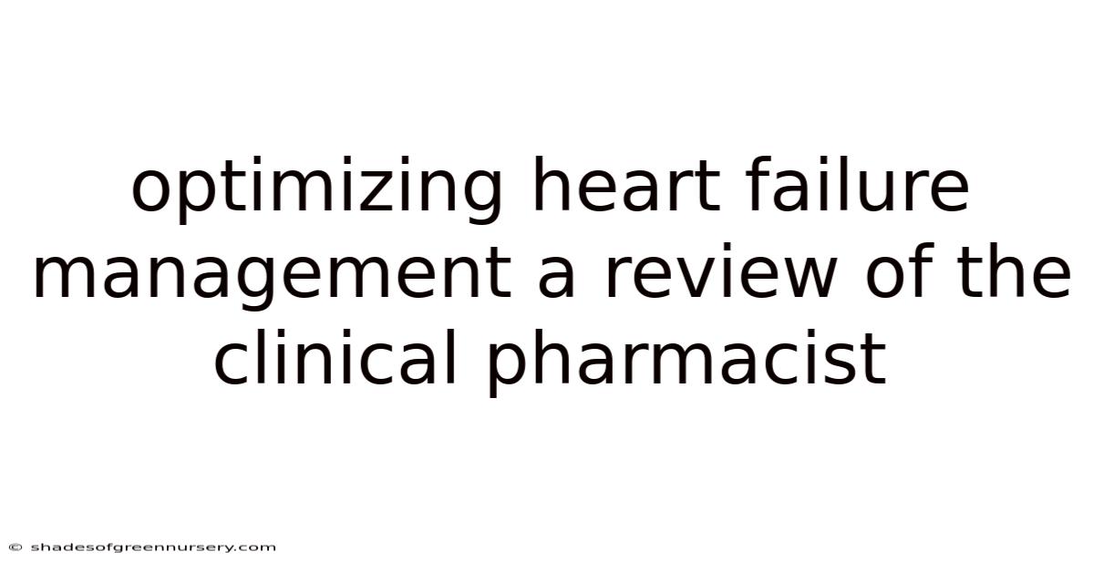 Optimizing Heart Failure Management A Review Of The Clinical Pharmacist
