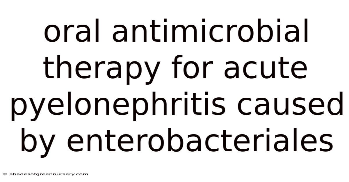 Oral Antimicrobial Therapy For Acute Pyelonephritis Caused By Enterobacteriales
