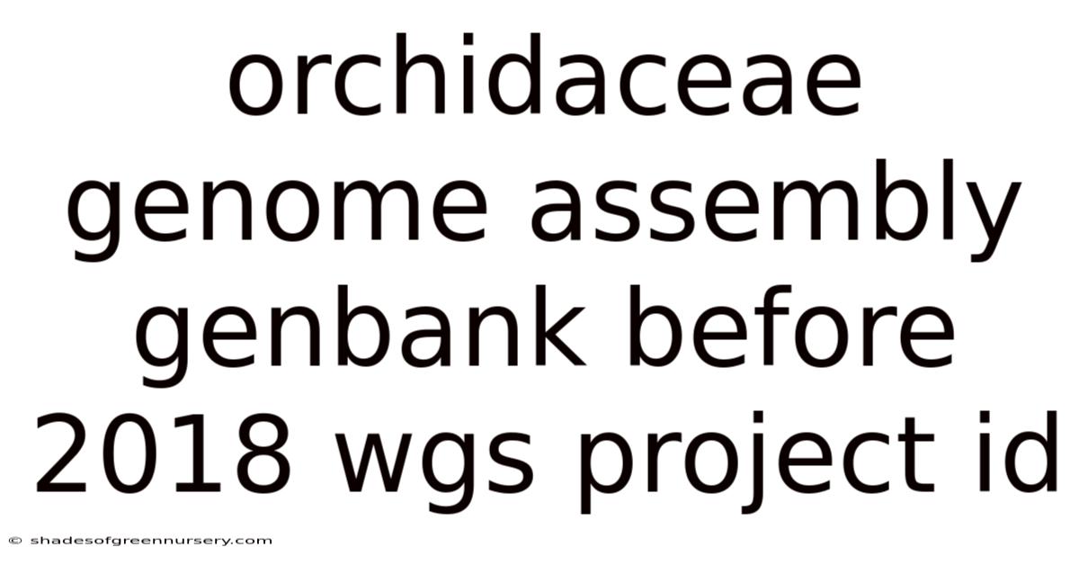 Orchidaceae Genome Assembly Genbank Before 2018 Wgs Project Id