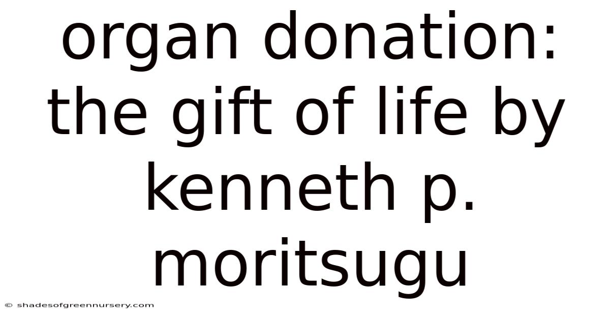 Organ Donation: The Gift Of Life By Kenneth P. Moritsugu