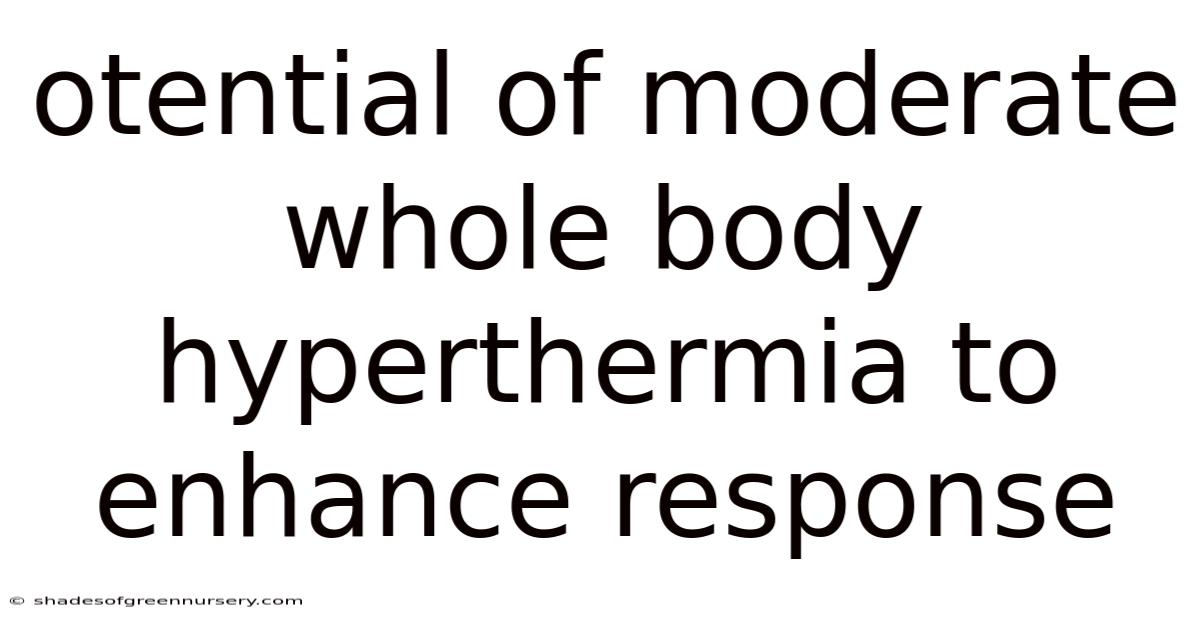 Otential Of Moderate Whole Body Hyperthermia To Enhance Response