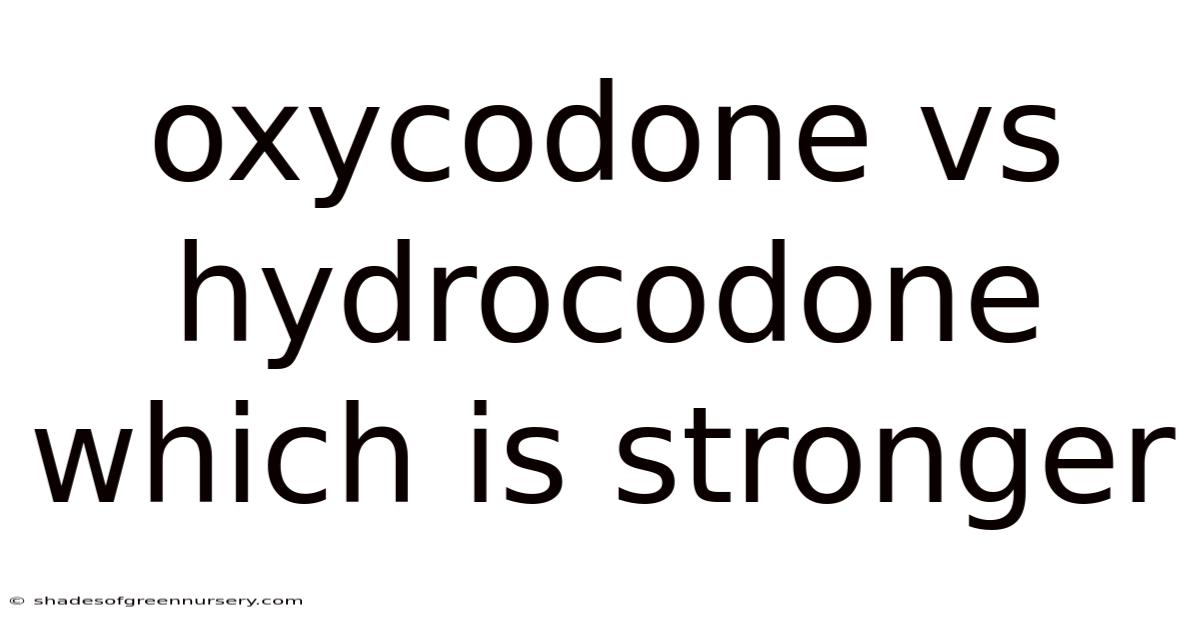 Oxycodone Vs Hydrocodone Which Is Stronger