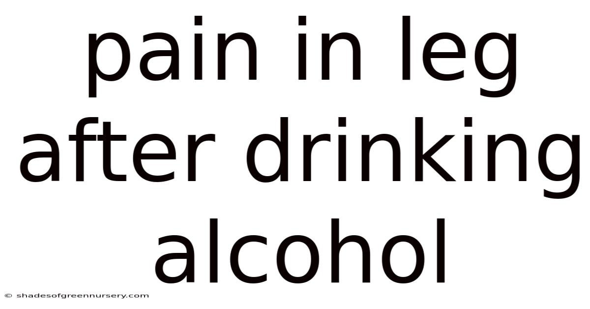 Pain In Leg After Drinking Alcohol