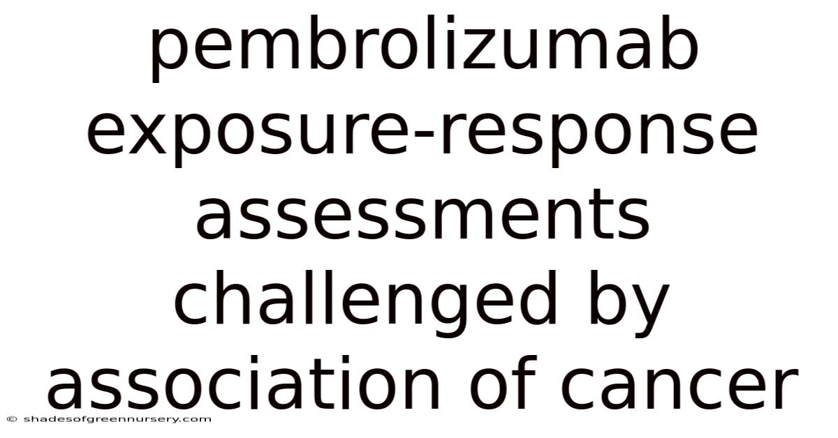 Pembrolizumab Exposure-response Assessments Challenged By Association Of Cancer