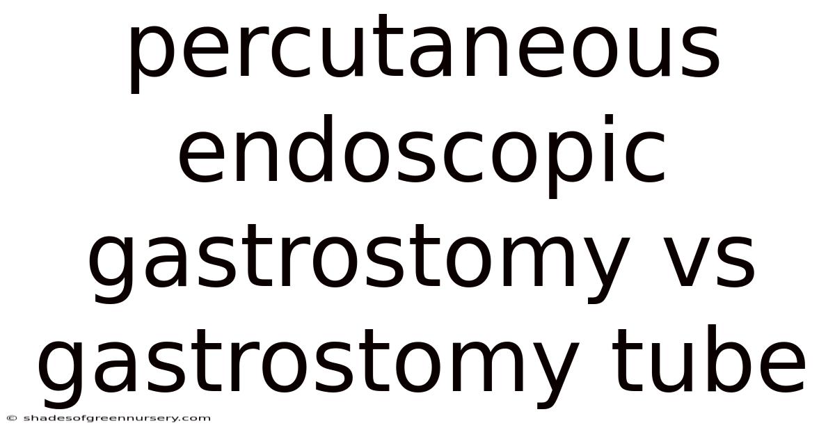 Percutaneous Endoscopic Gastrostomy Vs Gastrostomy Tube