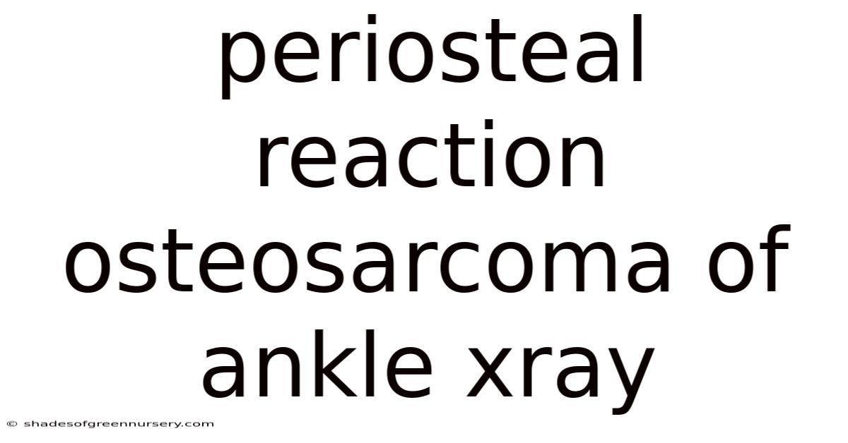 Periosteal Reaction Osteosarcoma Of Ankle Xray