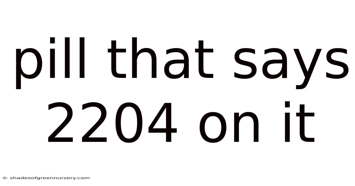 Pill That Says 2204 On It