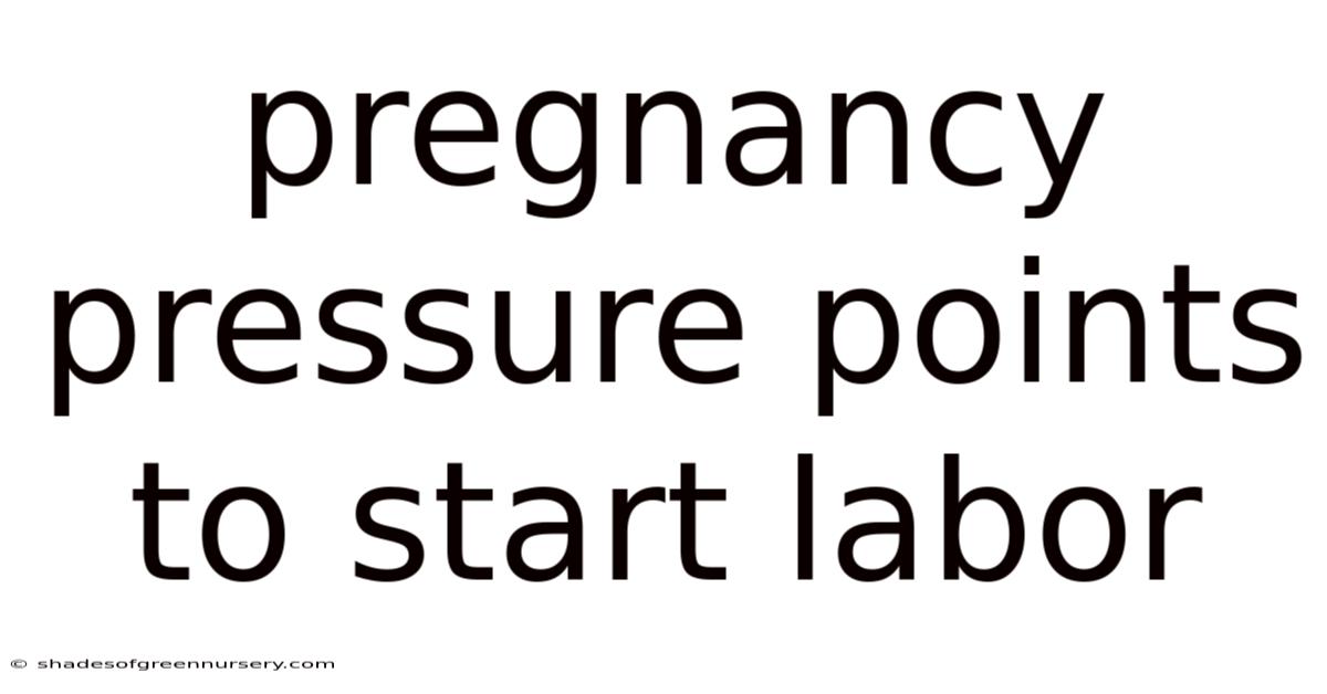 Pregnancy Pressure Points To Start Labor
