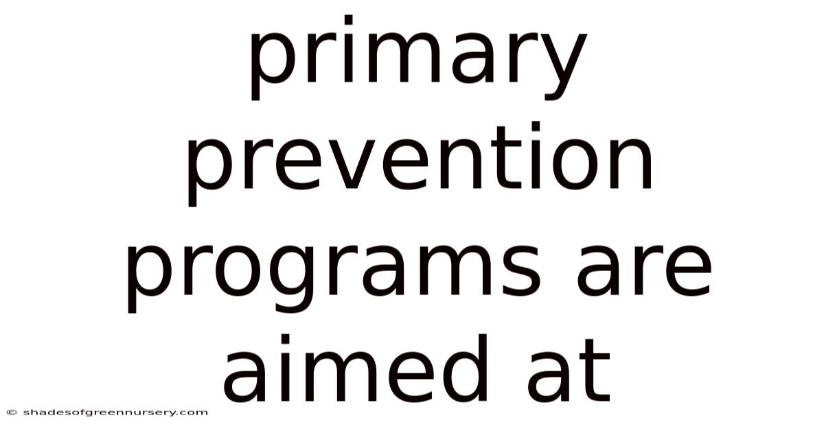 Primary Prevention Programs Are Aimed At