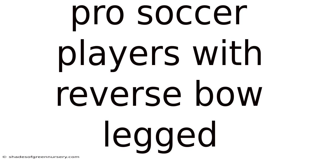 Pro Soccer Players With Reverse Bow Legged