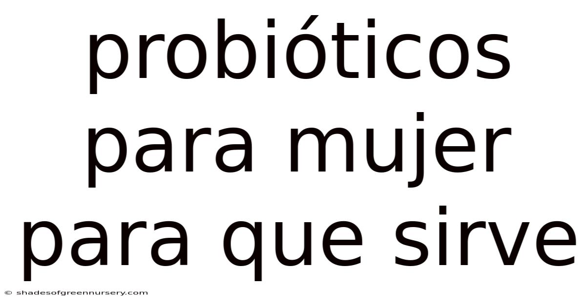 Probióticos Para Mujer Para Que Sirve
