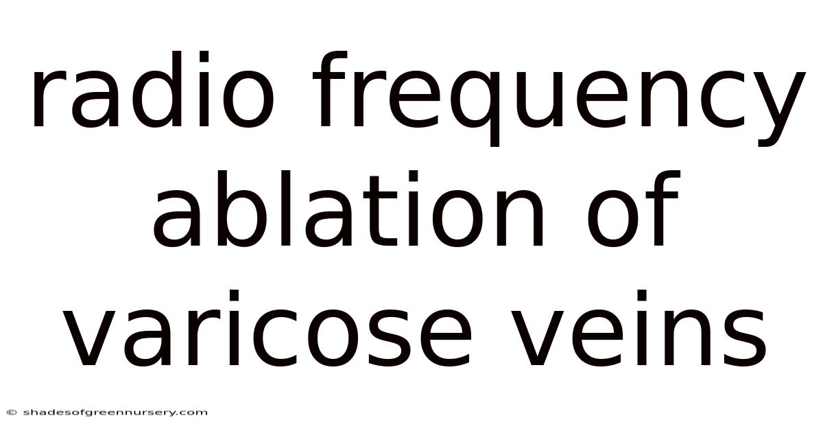 Radio Frequency Ablation Of Varicose Veins