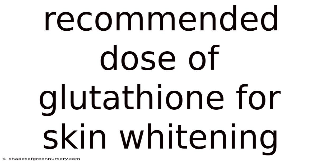 Recommended Dose Of Glutathione For Skin Whitening