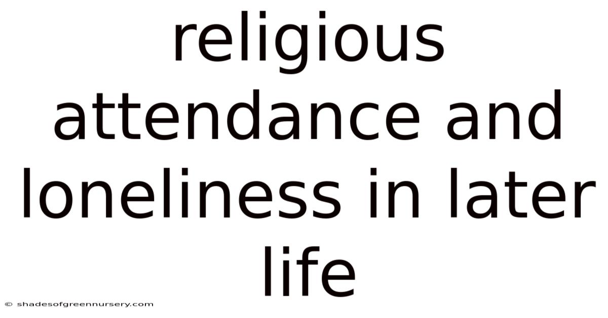 Religious Attendance And Loneliness In Later Life