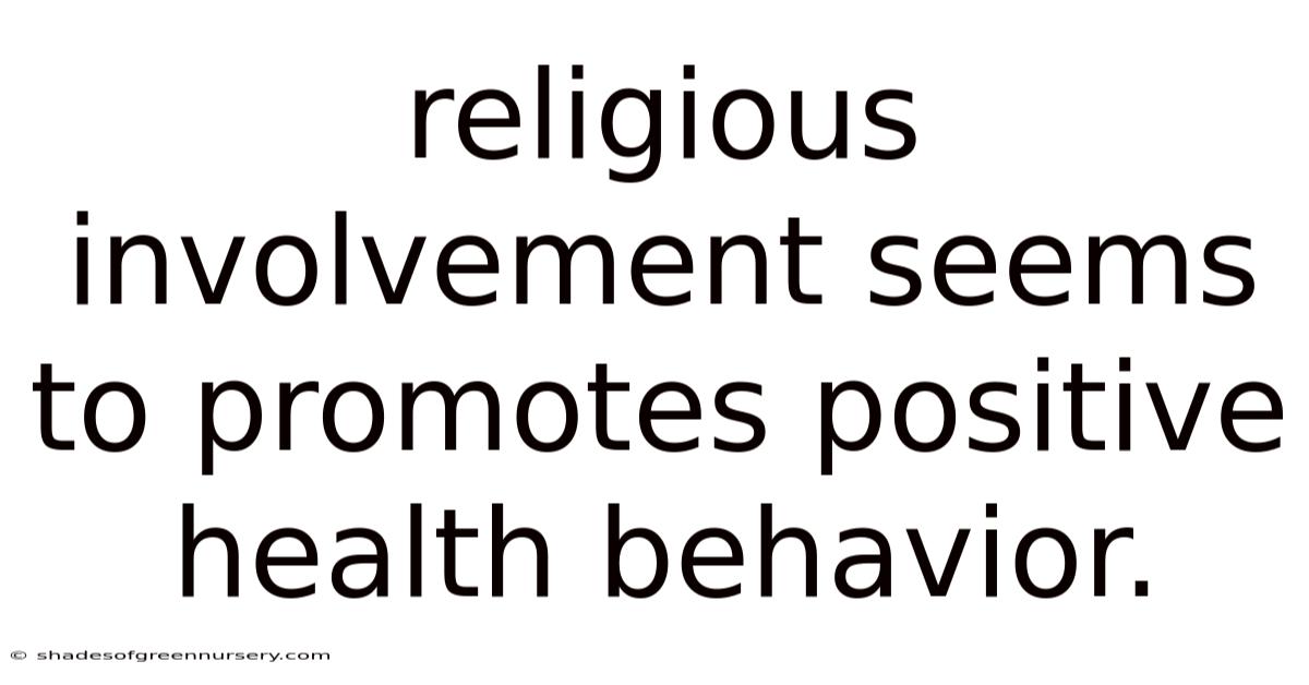 Religious Involvement Seems To Promotes Positive Health Behavior.