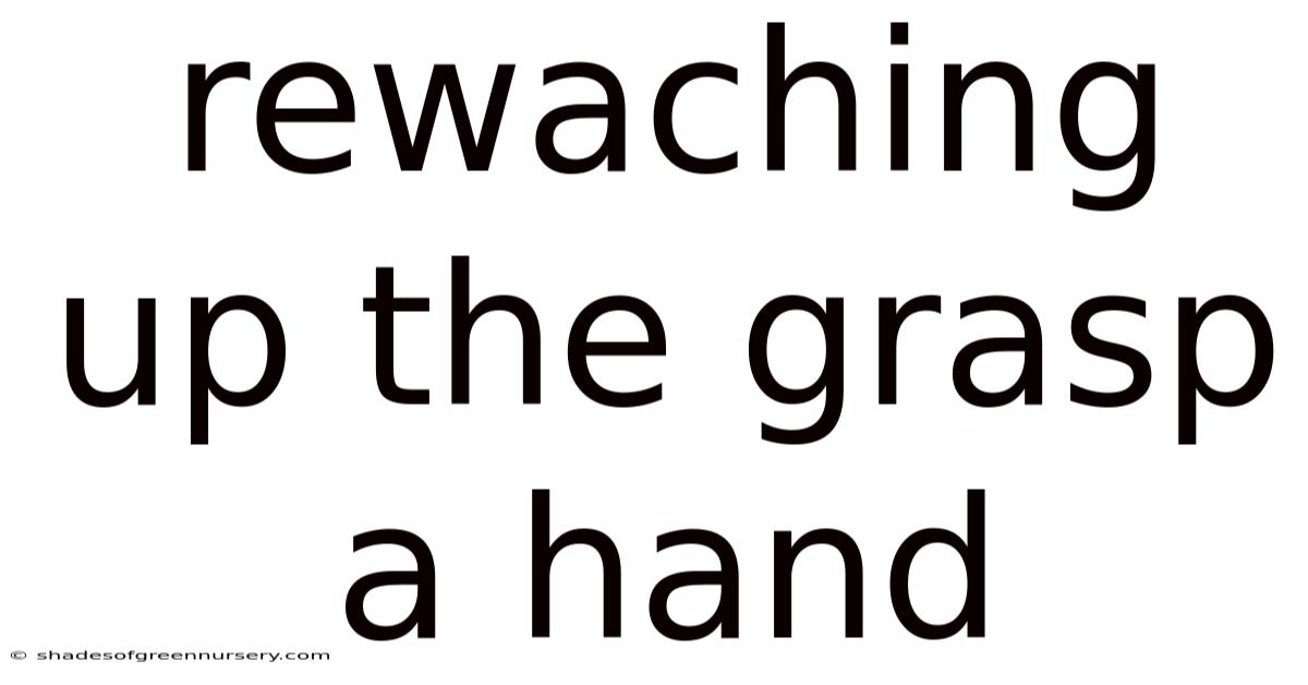 Rewaching Up The Grasp A Hand