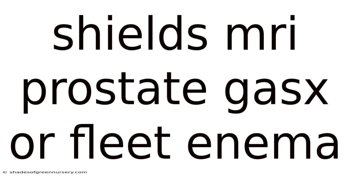 Shields Mri Prostate Gasx Or Fleet Enema