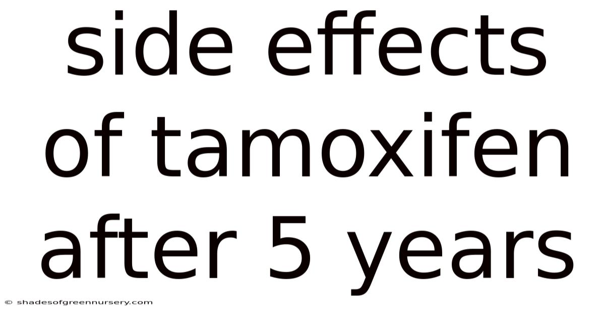 Side Effects Of Tamoxifen After 5 Years