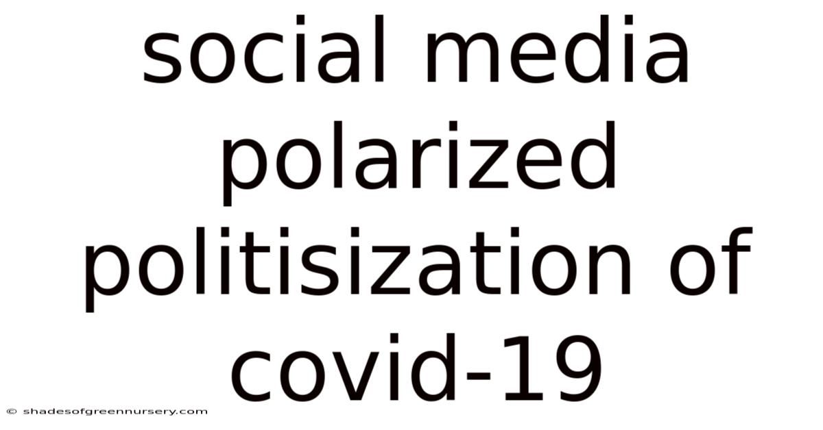 Social Media Polarized Politisization Of Covid-19