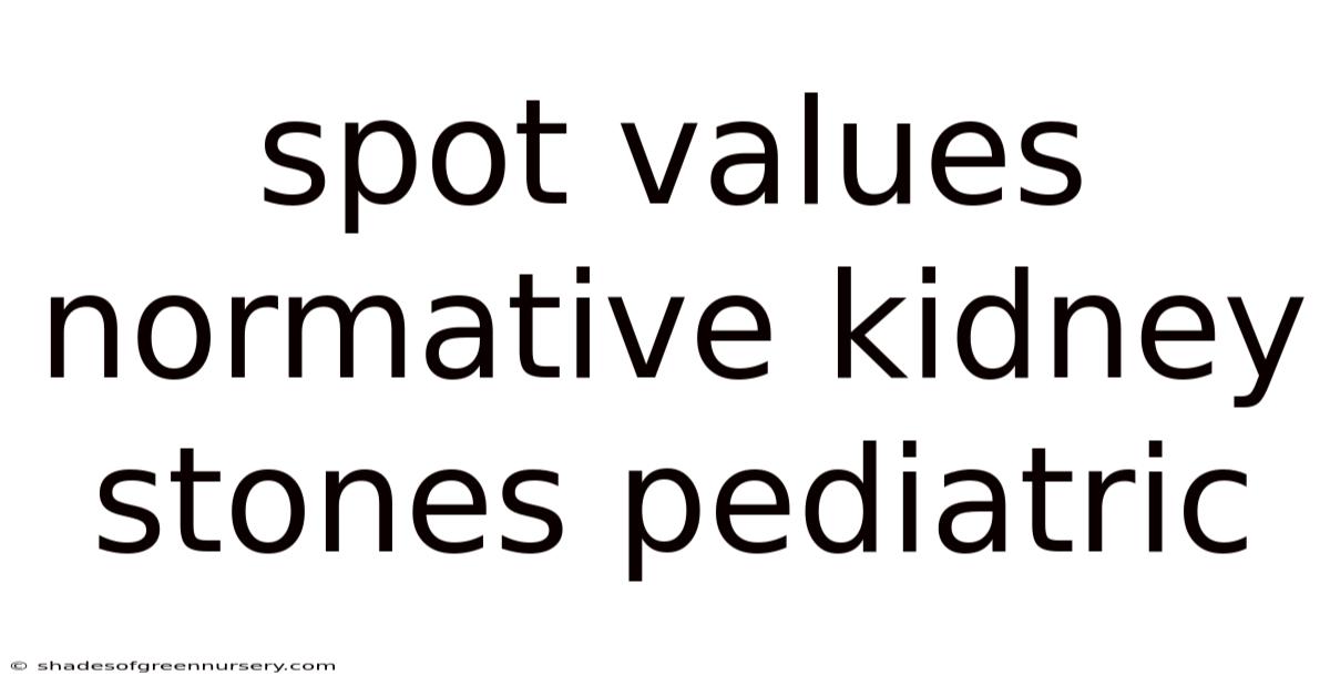 Spot Values Normative Kidney Stones Pediatric