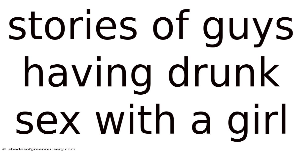 Stories Of Guys Having Drunk Sex With A Girl