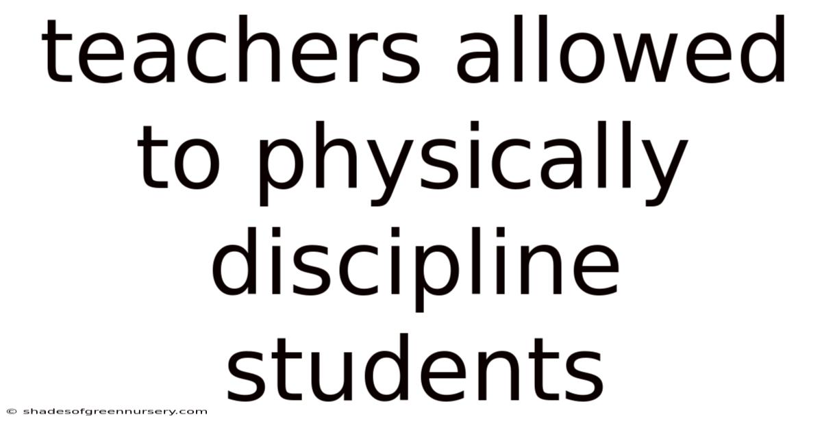 Teachers Allowed To Physically Discipline Students