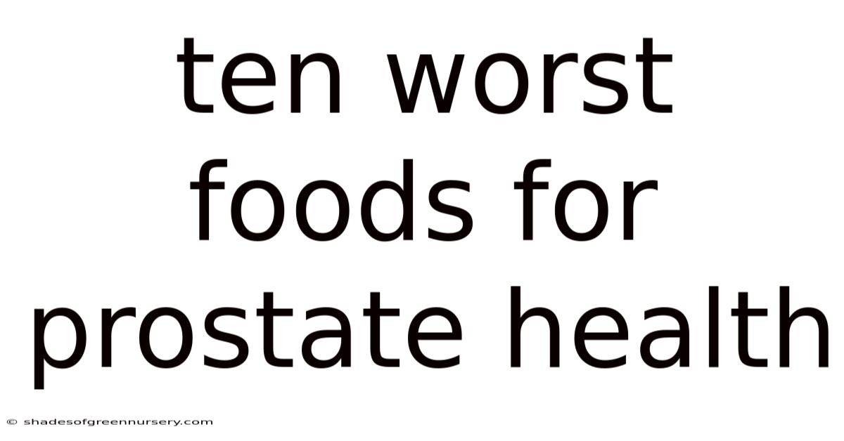 Ten Worst Foods For Prostate Health