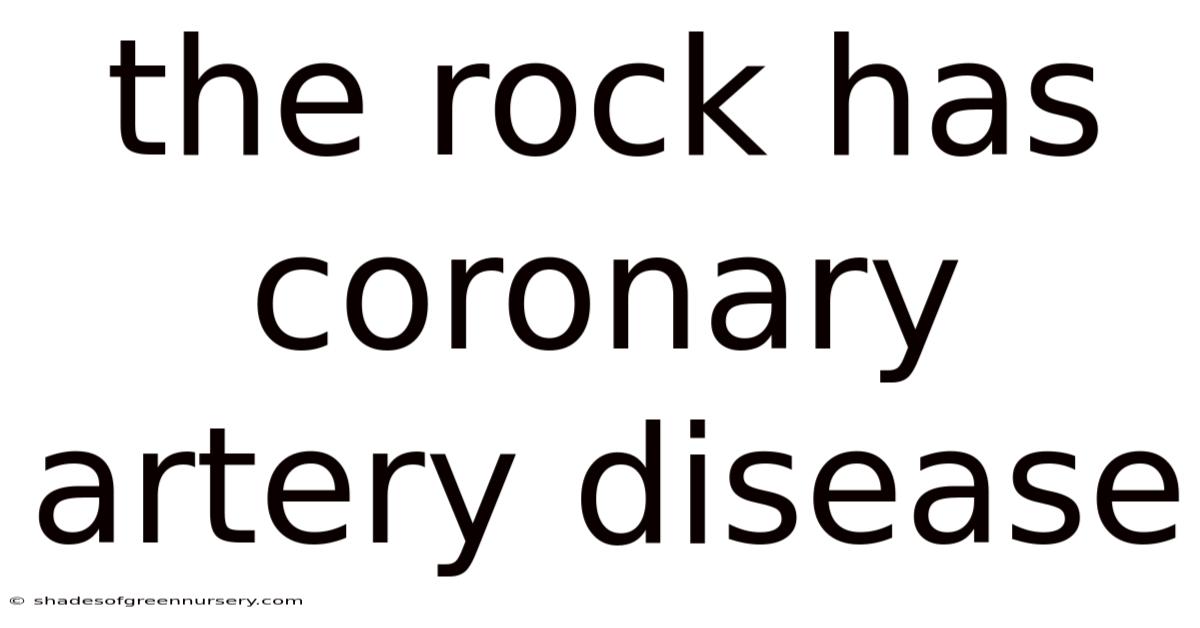 The Rock Has Coronary Artery Disease