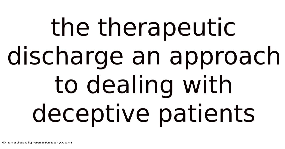 The Therapeutic Discharge An Approach To Dealing With Deceptive Patients