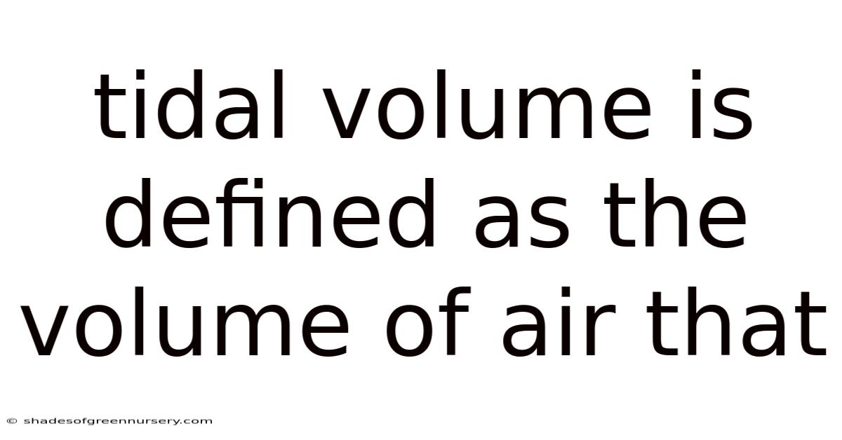 Tidal Volume Is Defined As The Volume Of Air That