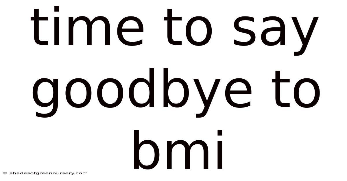 Time To Say Goodbye To Bmi