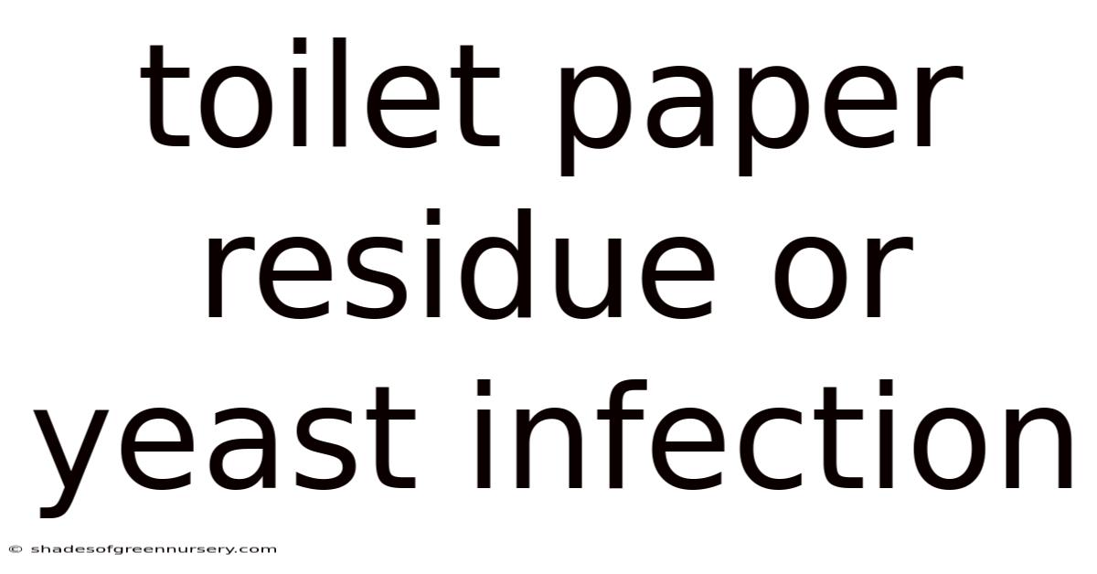 Toilet Paper Residue Or Yeast Infection