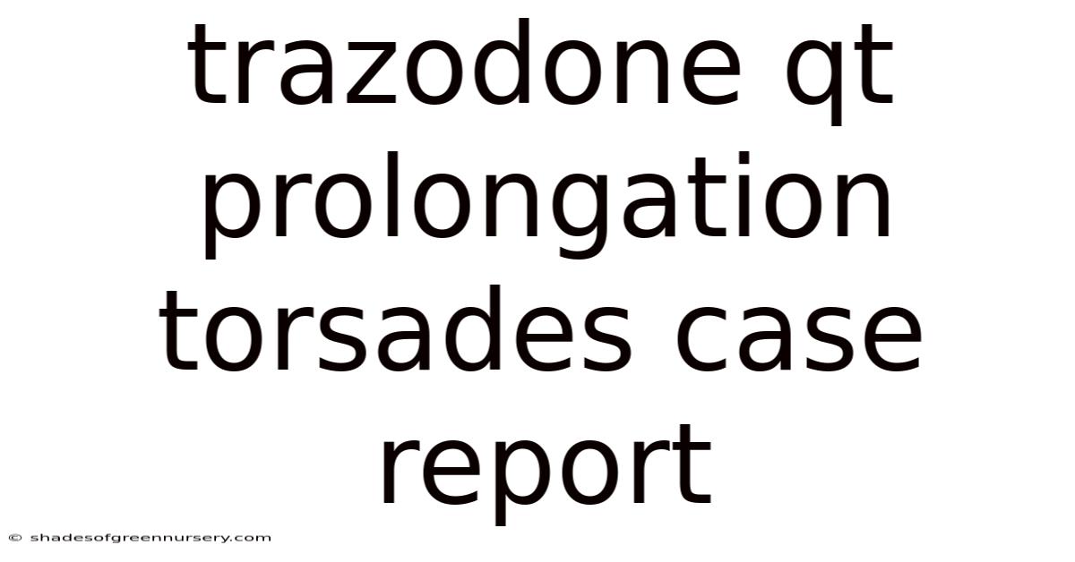 Trazodone Qt Prolongation Torsades Case Report
