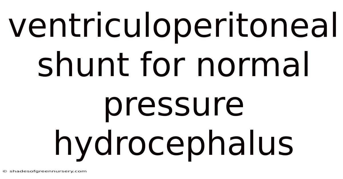 Ventriculoperitoneal Shunt For Normal Pressure Hydrocephalus