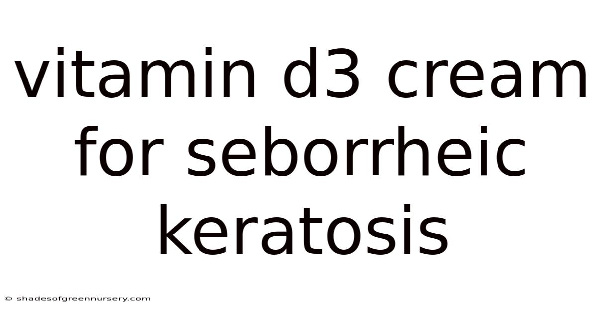 Vitamin D3 Cream For Seborrheic Keratosis