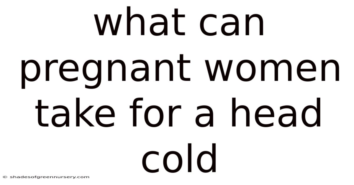 What Can Pregnant Women Take For A Head Cold