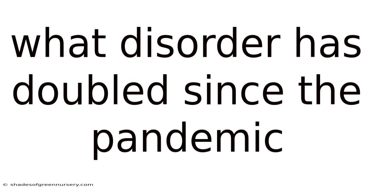 What Disorder Has Doubled Since The Pandemic