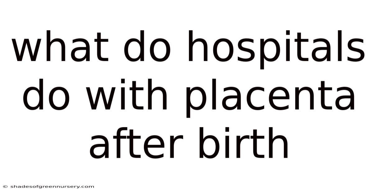 What Do Hospitals Do With Placenta After Birth