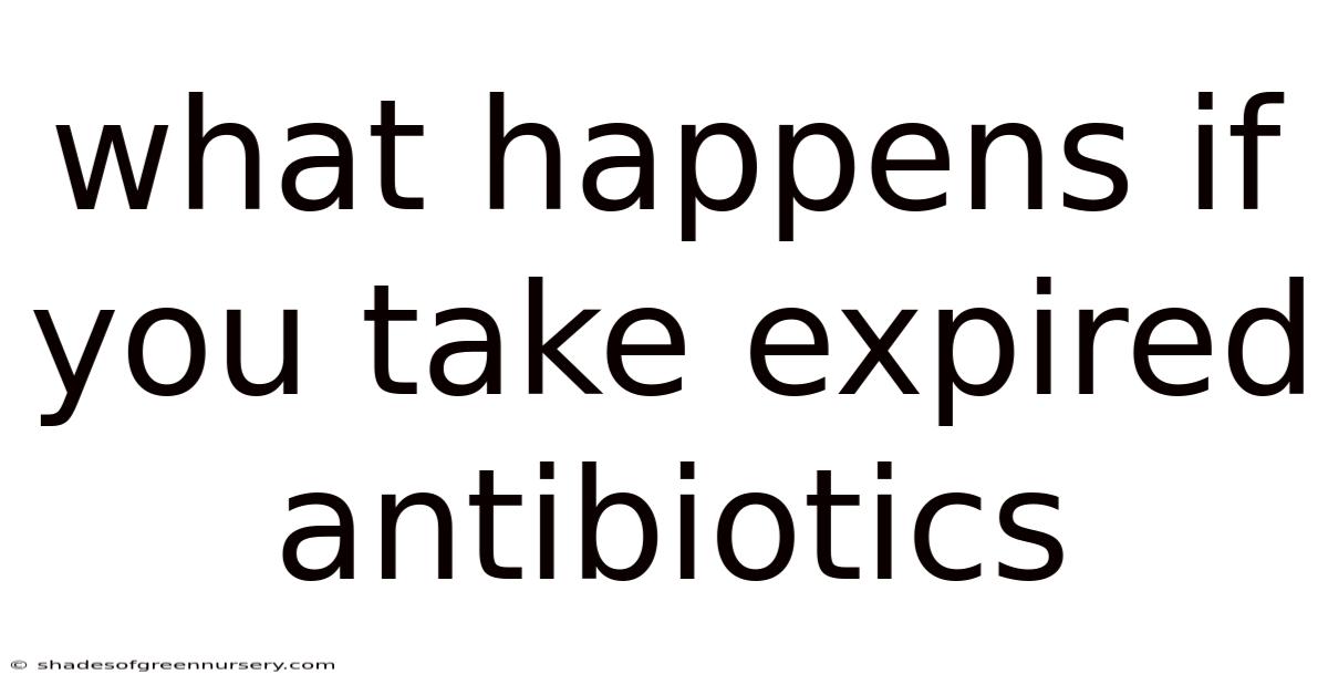 What Happens If You Take Expired Antibiotics