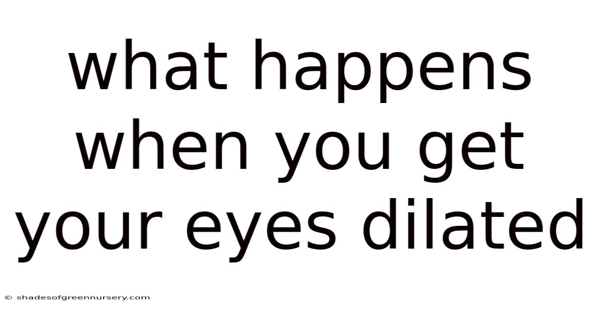 What Happens When You Get Your Eyes Dilated
