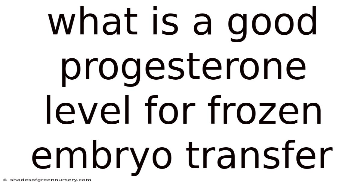 What Is A Good Progesterone Level For Frozen Embryo Transfer