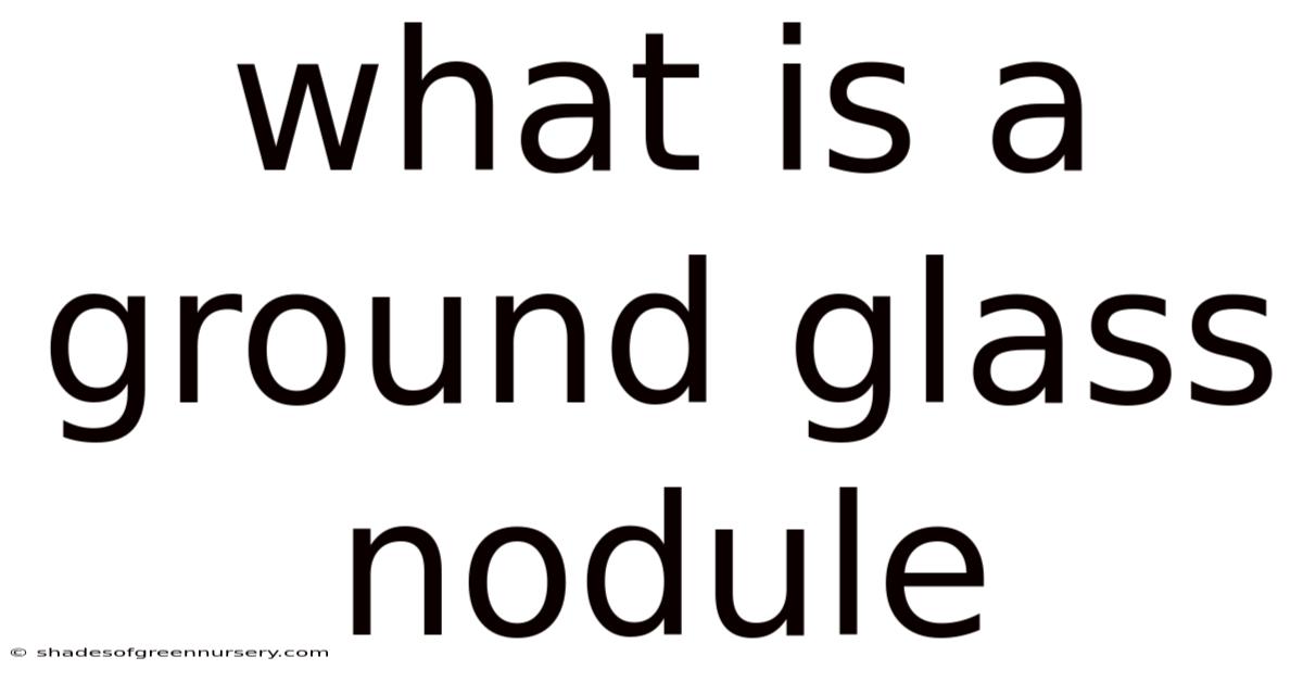 What Is A Ground Glass Nodule