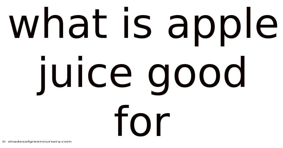 What Is Apple Juice Good For