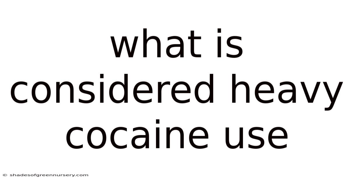 What Is Considered Heavy Cocaine Use