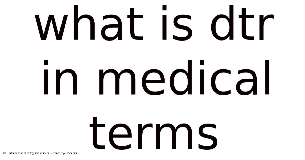 What Is Dtr In Medical Terms