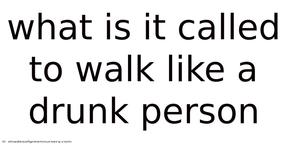 What Is It Called To Walk Like A Drunk Person