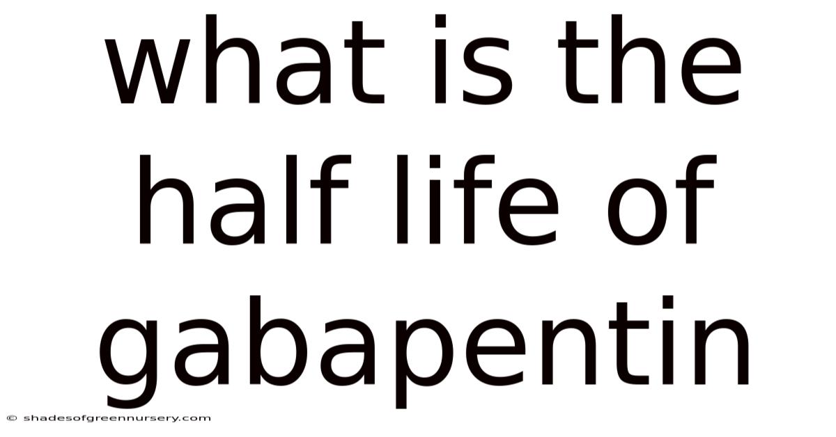 What Is The Half Life Of Gabapentin