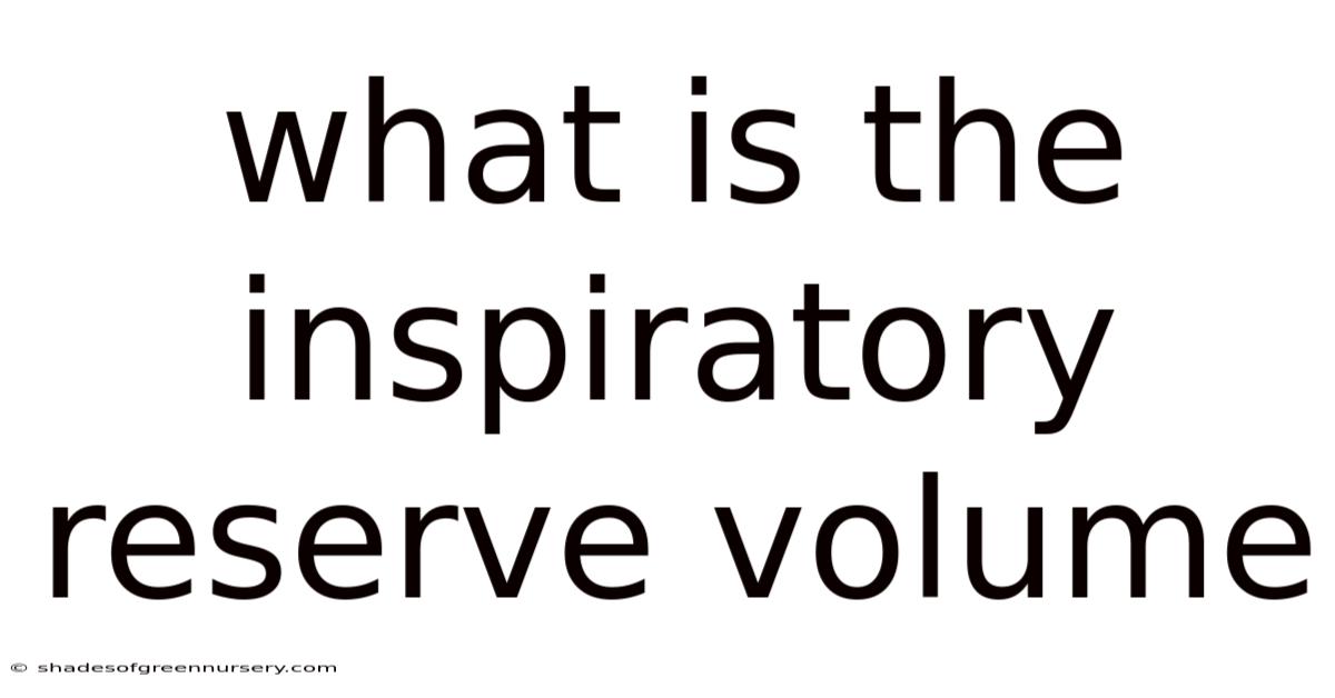 What Is The Inspiratory Reserve Volume