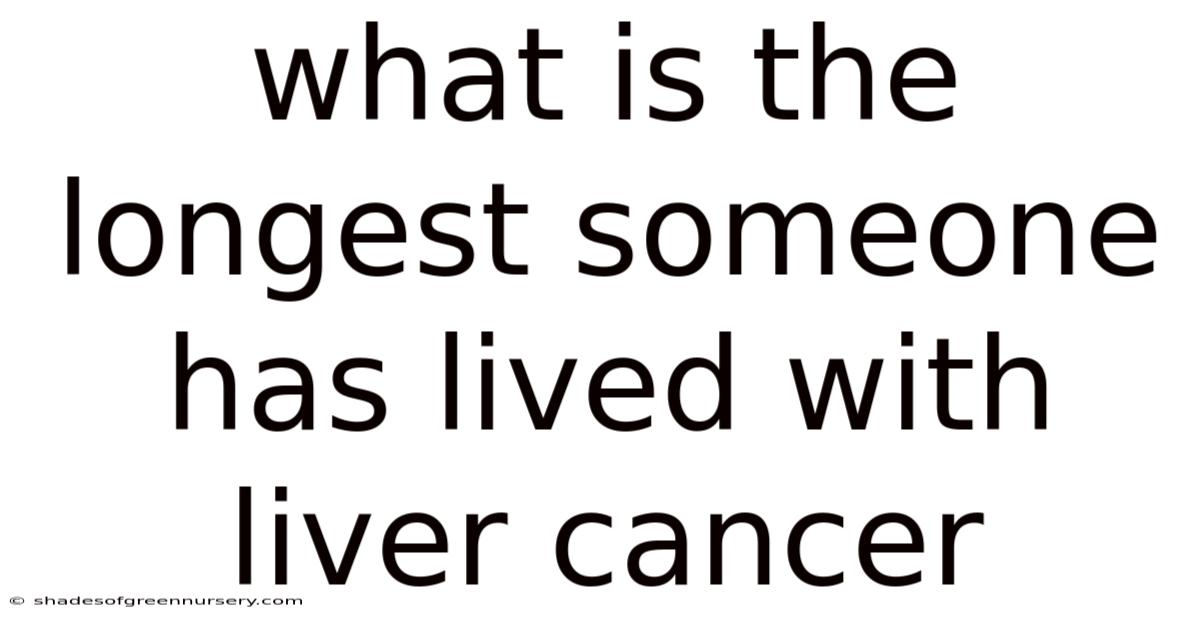 What Is The Longest Someone Has Lived With Liver Cancer